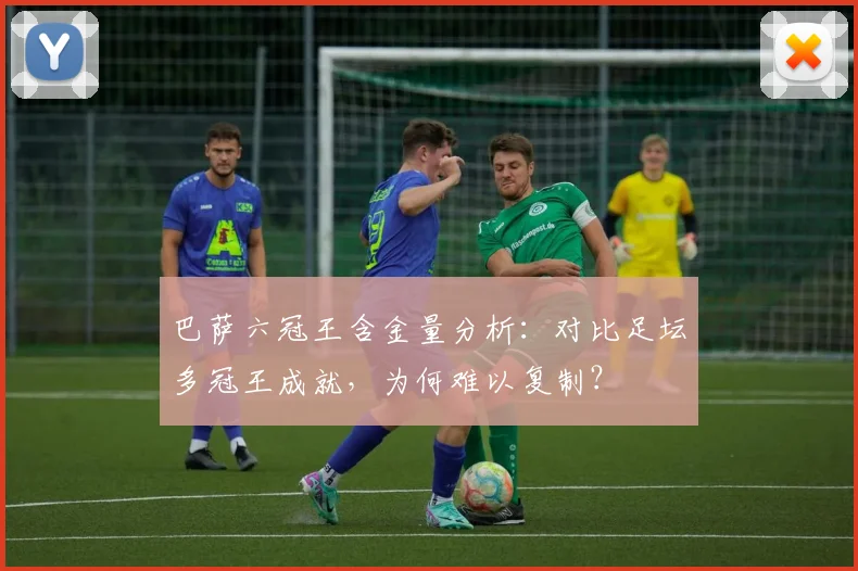 巴萨六冠王含金量分析：对比足坛多冠王成就，为何难以复制？